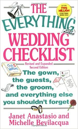 The Everything Wedding Checklist: The Gown, the Guests, the Groom, and Everything Else You Shouldn't Forget by Michelle Bevilacqua, Janet Anastasio