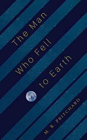 The Man Who Fell to Earth by M.R. Pritchard