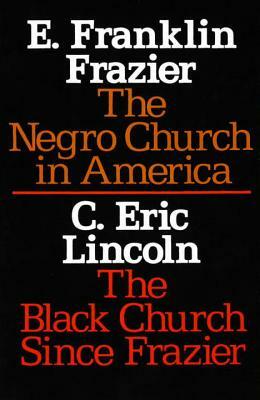 The Negro Church in America/The Black Church Since Frazier by E. Franklin Frazier
