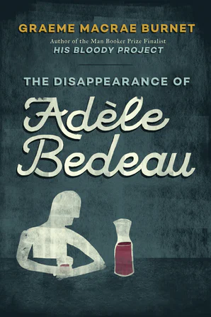 The Disappearance of Adèle Bedeau by Graeme Macrae Burnet