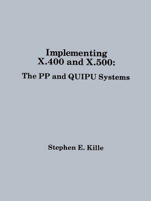 Implementing X.400 and X.500: The Pp and Quipu Systems by Stephen E. Kille, Steve Kille, Stehen E. Kille