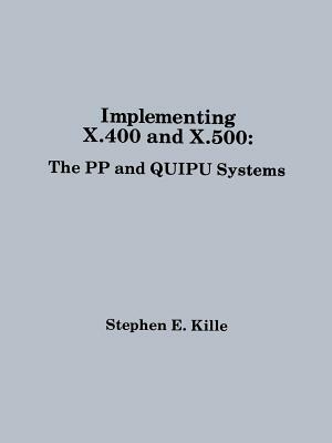 Implementing X.400 and X.500: The Pp and Quipu Systems by Steve Kille, Stephen E. Kille, Stehen E. Kille