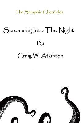 Screaming Into The Night by Craig W. Atkinson