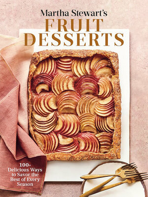 Martha Stewart's Fruit Desserts: 100+ Delicious Ways to Savor the Best of Every Season by Martha Stewart Living Omnimedia, Editors of Martha Stewart Living, Johnny Miller