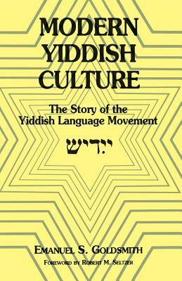Modern Yiddish Culture: The Story of the Yiddish Language Movement (Expanded) by Emanuel Goldsmith