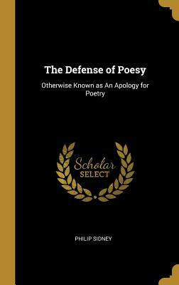 The Defense of Poesy: Otherwise Known as an Apology for Poetry by Philip Sidney