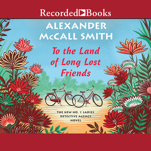 To the Land of Long Lost Friends by Alexander McCall Smith