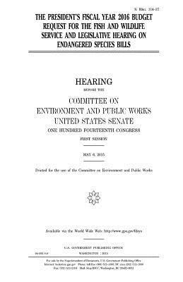 The President's fiscal year 2016 budget request for the Fish and Wildlife Service and legislative hearing on endangered species bills by Committee on Environment and Publ Works, United States Congress, United States Senate