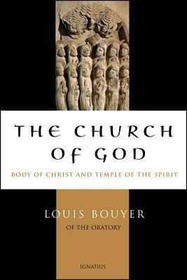 The Church of God: Body of Christ and Temple of the Holy Spirit by Louis Bouyer