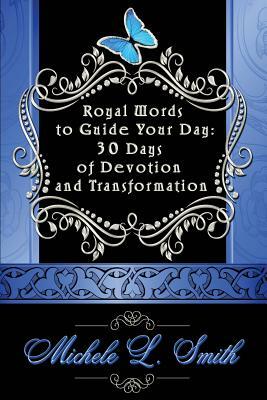 Royal Words to Guide Your Day: 30 Days of Devotion and Transformation by Michele Smith