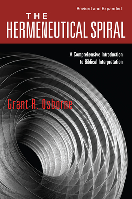 The Hermeneutical Spiral: A Comprehensive Introduction to Biblical Interpretation by Grant R. Osborne