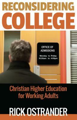 Reconsidering College: Christian Higher Education for Working Adults by Rick Ostrander