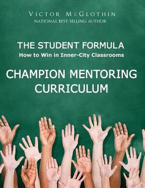 The Student Formula Workbook: Champion Mentoring Curriculum by Victor McGlothin