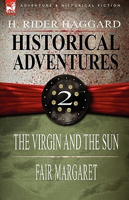 Historical Adventures: 2-The Virgin and the Sun & Fair Margaret by H. Rider Haggard