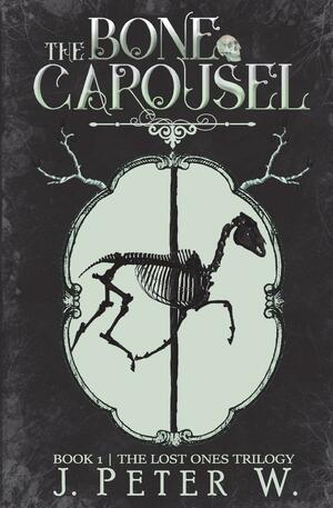 The Bone Carousel by J. Peter W.