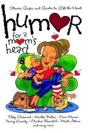 Humor for a Mom's Heart: Stories, Quips, and Quotes to Lift the Heart by Martha Bolton, Dave Meurer, Patsy Clairmont, Patsy Clairmont