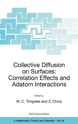 Collective Diffusion on Surfaces: Correlation Effects and Adatom Interactions: Proceedings of the NATO Advanced Research Workshop on Collective Diffus by 