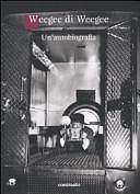 Weegee di Weegee. Un'autobiografia by Weegee