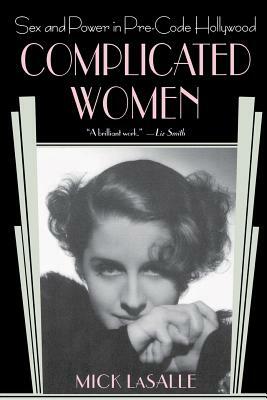 Complicated Women: Sex and Power in Pre-Code Hollywood by Mick Lasalle