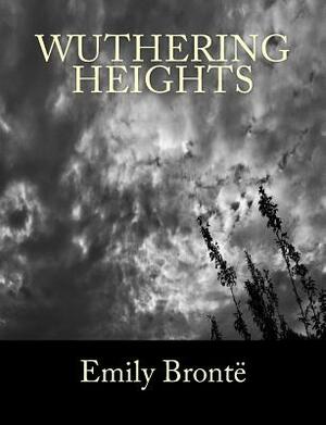 Wuthering Heights [Large Print Edition]: The Complete & Unabridged Classic Edition by Emily Brontë