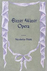 Bitter Water Opera by Nicolette Polek