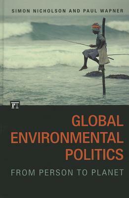 Global Environmental Politics: From Person to Planet by Simon Nicholson, Paul Wapner