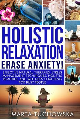 Holistic Relaxation: Natural Therapies, Stress Management and Wellness Coaching for Modern, Busy 21st Century People by Marta Tuchowska