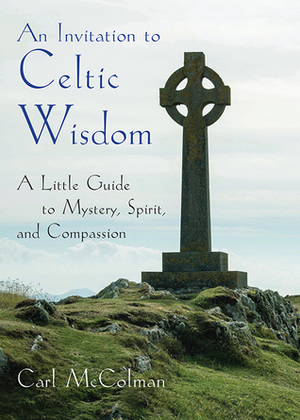 An Invitation to Celtic Wisdom: A Little Guide to Mystery, Spirit, and Compassion by Carl McColman