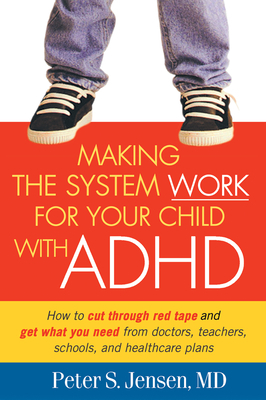 Making the System Work for Your Child with ADHD by Peter S. Jensen