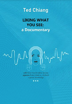 Liking What You See: A Documentary by Ted Chiang