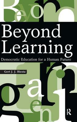 Beyond Learning: Democratic Education for a Human Future by Gert J. J. Biesta