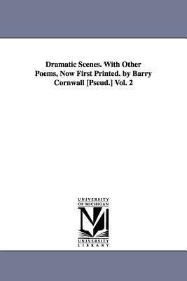 Dramatic Scenes. With Other Poems, Now First Printed. by Barry Cornwall [Pseud.] Vol. 2 by Barry Cornwall
