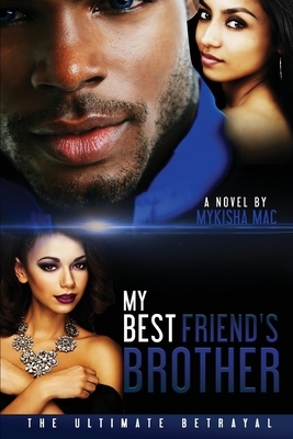 My Best Friend's Brother: The Ultimate Betrayal by Mykisha Mac