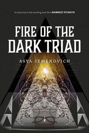 Fire of the Dark Triad: As featured in the new film Married to Math by Asya Semenovich