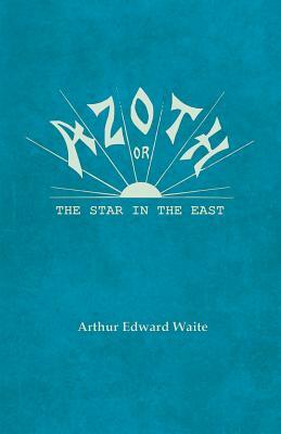 Azoth - Or, The Star in the East by Arthur Edward Waite