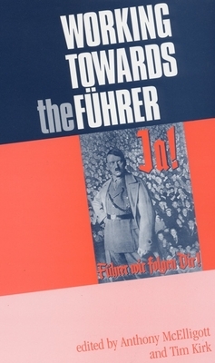Working Towards the Führer: Essays in Honour of Sir Ian Kershaw by Anthony McElligott, Tim Kirk