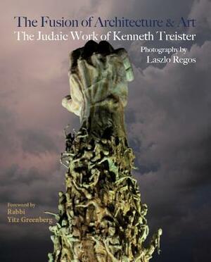 The Fusion of Architecture & Art: The Judaic Work of Kenneth Treister by Kenneth Treister