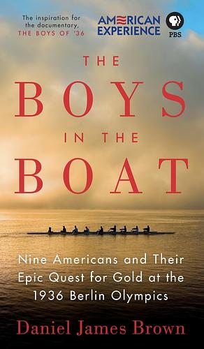 The Boys in the Boat: Nine Americans and Their Epic Quest for Gold at the 1936 Berlin Olympics by Daniel James Brown
