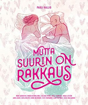 Mutta suurin on rakkaus by Maria Björklund, Wolf Kankare, Pauli Kallio, Juliana Hyrri, Eeva Meltio, Mika Lietzén, Aino Sutinen, Mari Ahokoivu, Aino Louhi, Viivi Rintanen, Jussi Waltameri, Emmi Nieminen