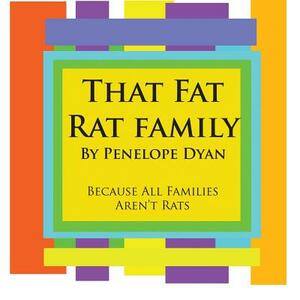 That Fat Rat Family--Because All Families Aren't Rats by Penelope Dyan