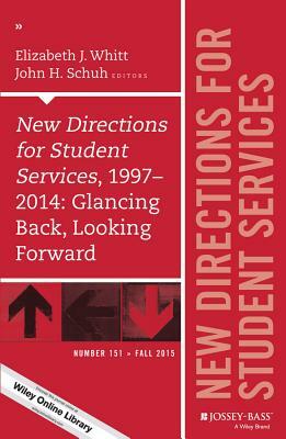 New Directions for Student Services, 1997-2014: Glancing Back, Looking Forward: New Directions for Student Services, Number 151 by Elizabeth J. Whitt, John H. Schuh