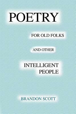 Poetry For Old Folks And Other Intelligent People by Brandon Scott