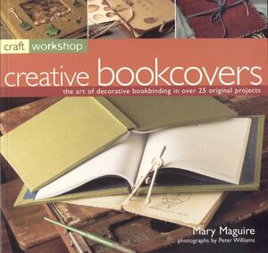 Craft Workshop: Bookcovers: The Art of Making and Deocrating Books, with 25 Step-By-Step Projects by Mary Maguire