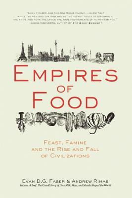 Empires of Food: Feast, Famine, and the Rise and Fall of Civilizations by Andrew Rimas, Evan D. G. Fraser