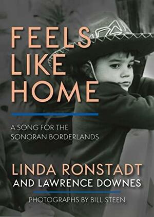 Feels Like Home: A Song for the Sonoran Borderlands by Bill Steen, Linda Ronstadt, LAWRENCE DOWNES