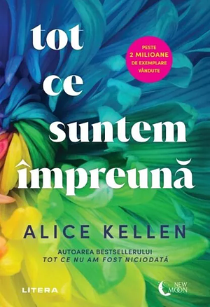 Tot ce suntem împreună by Alice Kellen