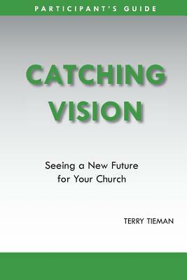 Catching Vision- Participant's Guide by Terry Tieman