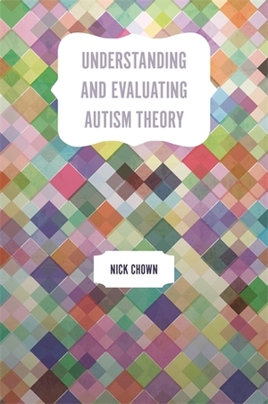 Understanding and Evaluating Autism Theory by Nick Chown