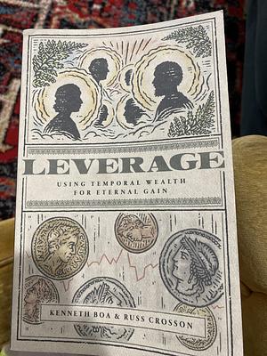 Leverage: Using Temporal Wealth for Eternal Gain by Kenneth Boa