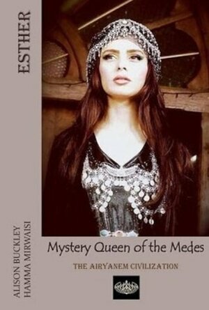 Esther: Mystery Queen of the Medes (Airyanem Civilization) by Hamma Mirwaisi, Alison Buckley